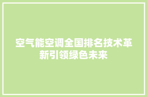 空气能空调全国排名技术革新引领绿色未来 翻新改色
