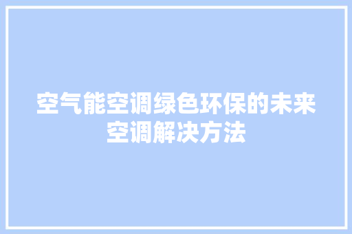 空气能空调绿色环保的未来空调解决方法 贴膜