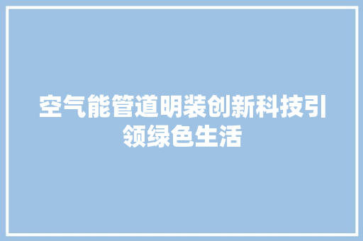 空气能管道明装创新科技引领绿色生活 洁具维修