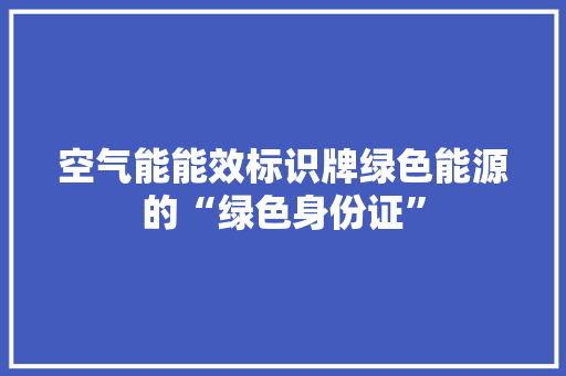 空气能能效标识牌绿色能源的“绿色身份证” 冰箱