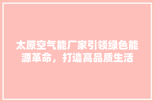 太原空气能厂家引领绿色能源革命，打造高品质生活 洁具维修