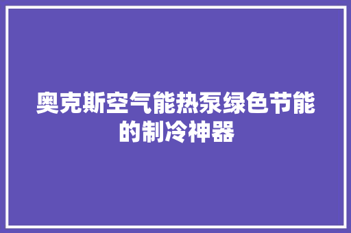 奥克斯空气能热泵绿色节能的制冷神器 旧房改造