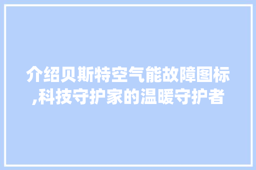 介绍贝斯特空气能故障图标,科技守护家的温暖守护者_贝斯特空气能故障图标 介绍贝斯特空气能故障图标,科技守护家的温暖守护者_贝斯特空气能故障图标 局部翻新