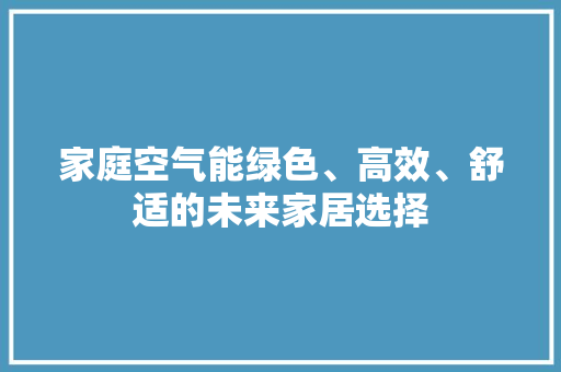 家庭空气能绿色、高效、舒适的未来家居选择 局部翻新