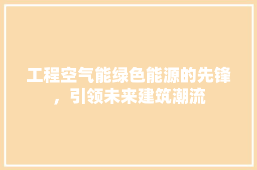 工程空气能绿色能源的先锋，引领未来建筑潮流 装修设计