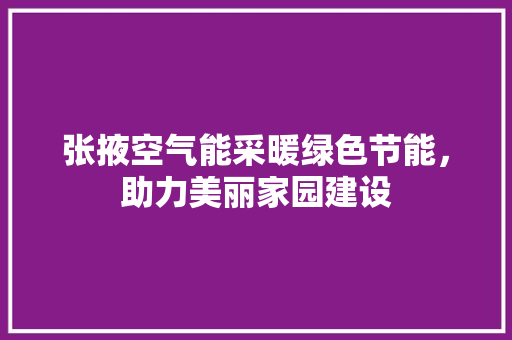 张掖空气能采暖绿色节能，助力美丽家园建设 家居维修
