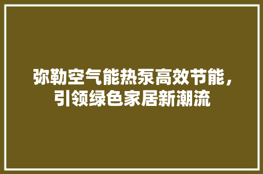 弥勒空气能热泵高效节能，引领绿色家居新潮流 家具修理