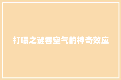 打嗝之谜吞空气的神奇效应 贴膜