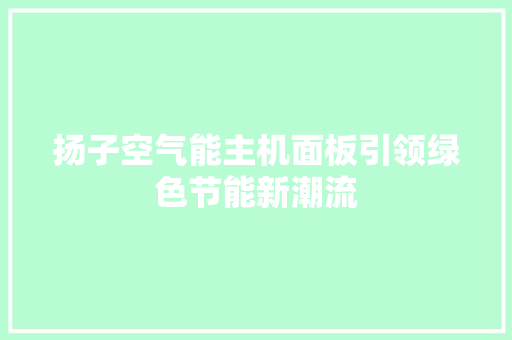 扬子空气能主机面板引领绿色节能新潮流 局部翻新