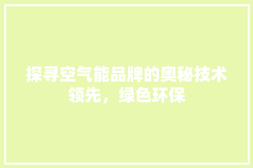 探寻空气能品牌的奥秘技术领先，绿色环保 贴膜