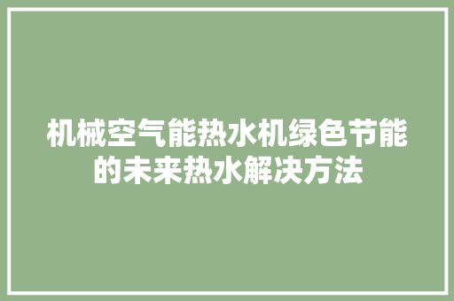 机械空气能热水机绿色节能的未来热水解决方法 清洁保养