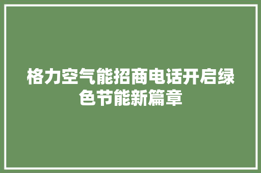 格力空气能招商电话开启绿色节能新篇章 家居维修