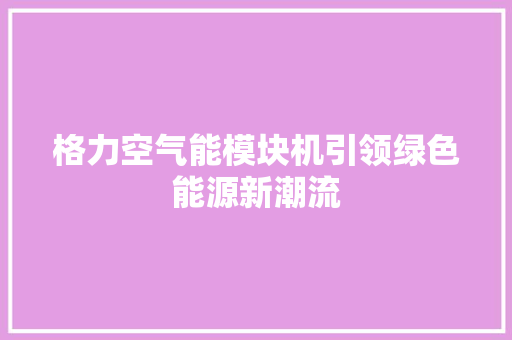 格力空气能模块机引领绿色能源新潮流 空调