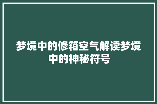 梦境中的修箱空气解读梦境中的神秘符号 局部翻新