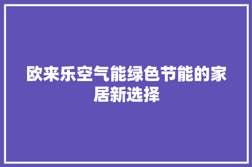 欧来乐空气能绿色节能的家居新选择 空调