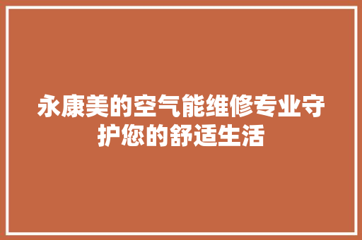 永康美的空气能维修专业守护您的舒适生活 局部翻新
