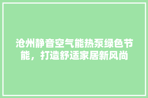 沧州静音空气能热泵绿色节能，打造舒适家居新风尚 龙头管件