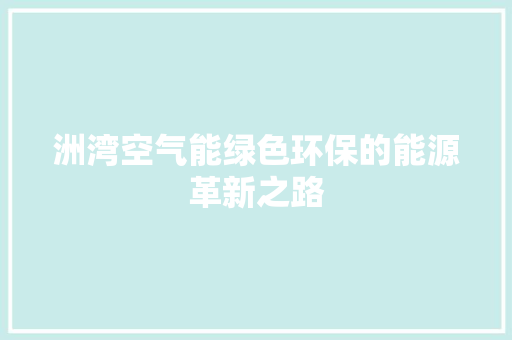 洲湾空气能绿色环保的能源革新之路 家具修理
