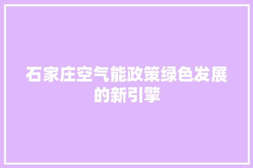 石家庄空气能政策绿色发展的新引擎 家居维修