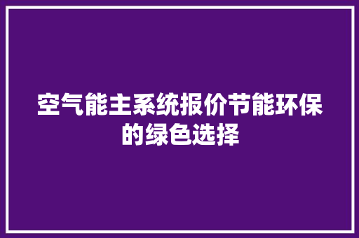 空气能主系统报价节能环保的绿色选择 家电维护