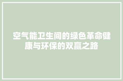 空气能卫生间的绿色革命健康与环保的双赢之路 家居维修