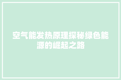 空气能发热原理探秘绿色能源的崛起之路 旧房改造
