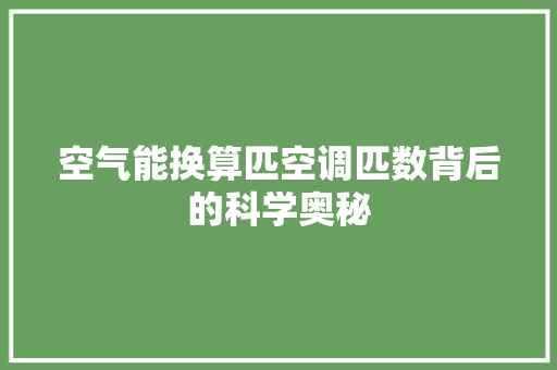 空气能换算匹空调匹数背后的科学奥秘 翻新改色