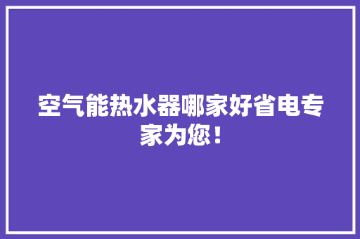 空气能热水器哪家好省电专家为您！ 贴膜