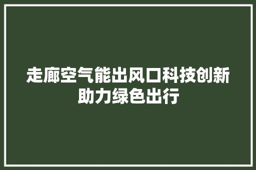 走廊空气能出风口科技创新助力绿色出行 贴膜