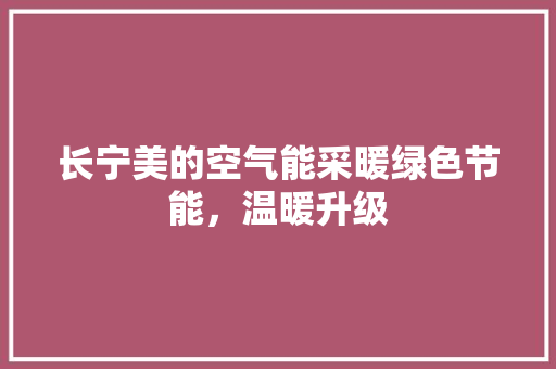 长宁美的空气能采暖绿色节能，温暖升级 家具修理