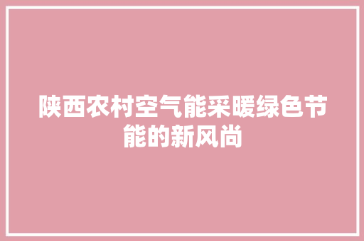 陕西农村空气能采暖绿色节能的新风尚 旧房改造