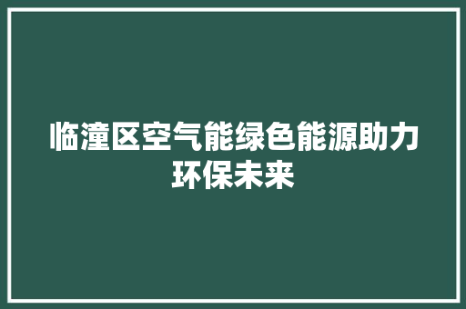 临潼区空气能绿色能源助力环保未来 清洁保养