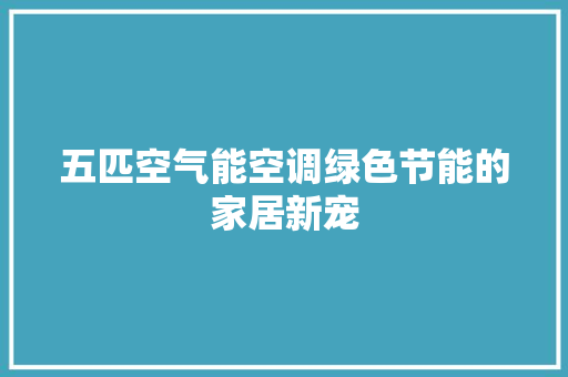 五匹空气能空调绿色节能的家居新宠 龙头管件