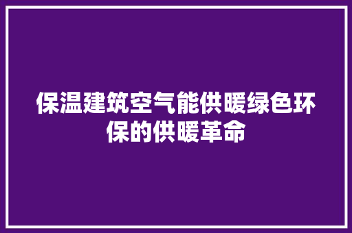 保温建筑空气能供暖绿色环保的供暖革命 龙头管件