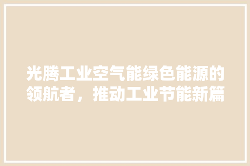 光腾工业空气能绿色能源的领航者，推动工业节能新篇章 水电维修