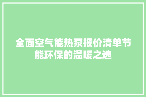 全面空气能热泵报价清单节能环保的温暖之选 家具修理