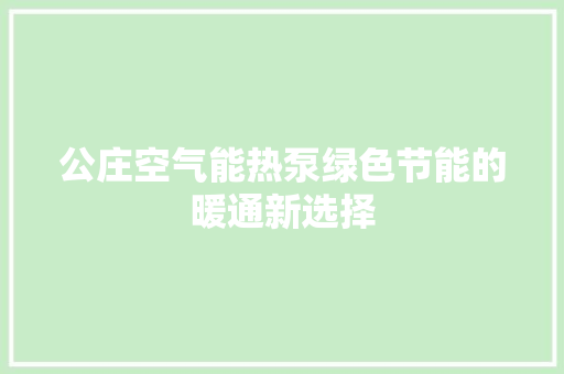 公庄空气能热泵绿色节能的暖通新选择 翻新改色