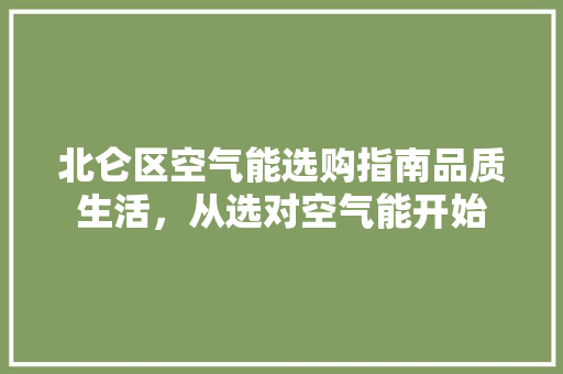 北仑区空气能选购指南品质生活，从选对空气能开始 空调
