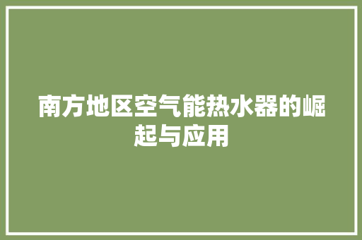 南方地区空气能热水器的崛起与应用 水电维修