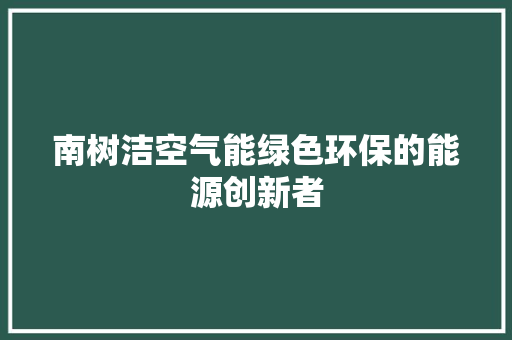 南树洁空气能绿色环保的能源创新者 旧房改造