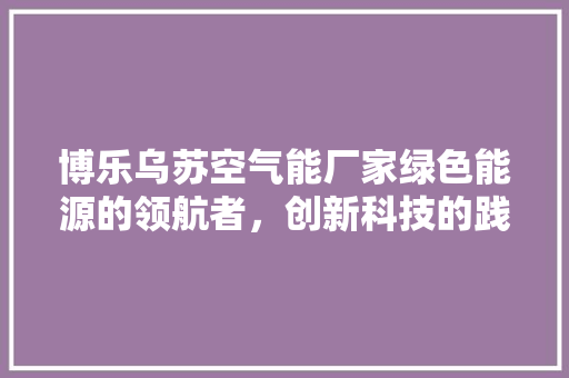 博乐乌苏空气能厂家绿色能源的领航者，创新科技的践行者 龙头管件