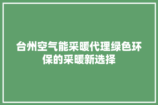 台州空气能采暖代理绿色环保的采暖新选择 局部翻新