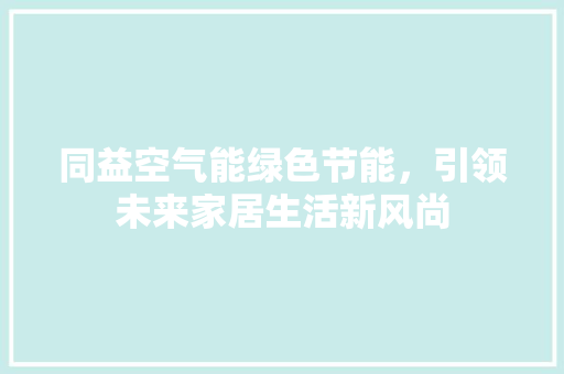 同益空气能绿色节能，引领未来家居生活新风尚 家电维护