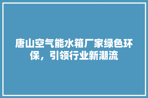 唐山空气能水箱厂家绿色环保，引领行业新潮流 冰箱
