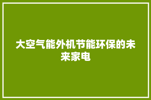 大空气能外机节能环保的未来家电 水电维修