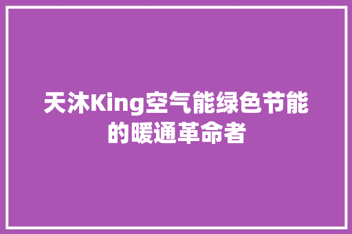 天沐King空气能绿色节能的暖通革命者 冰箱