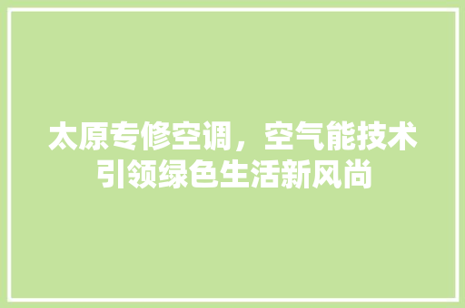 太原专修空调，空气能技术引领绿色生活新风尚 灯具安装