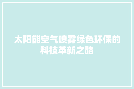 太阳能空气喷雾绿色环保的科技革新之路 洗衣机