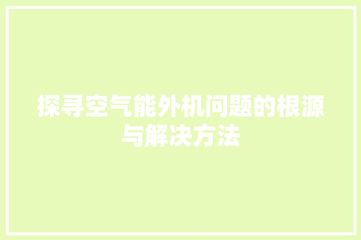 探寻空气能外机问题的根源与解决方法 洁具维修