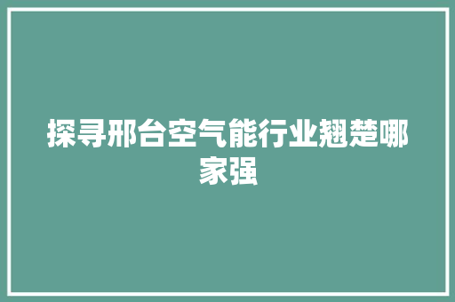 探寻邢台空气能行业翘楚哪家强 贴膜